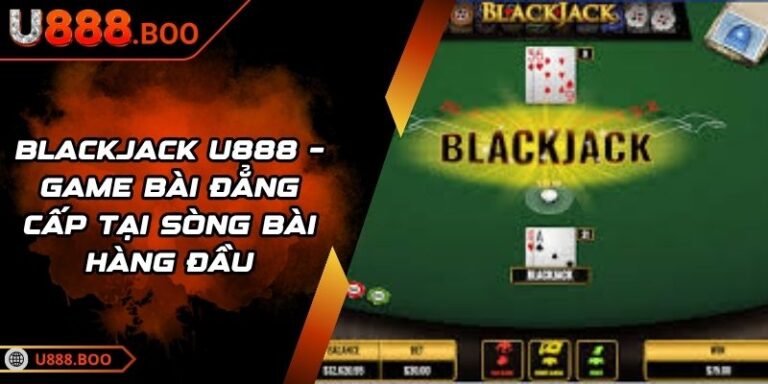Blackjack U888 – Game Bài Đẳng Cấp Tại Sòng Bài Hàng Đầu 7 blackjack U888