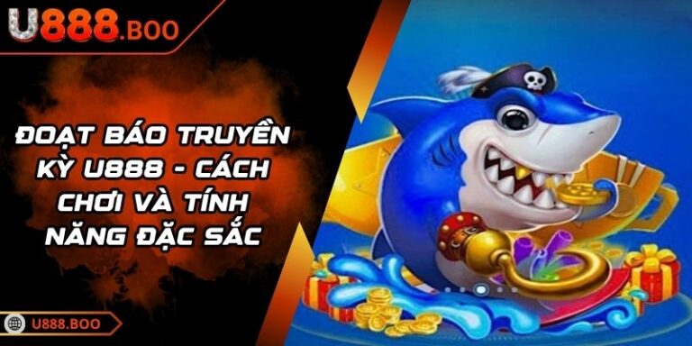 Đoạt Báo Truyền Kỳ U888 - Cách Chơi Và Tính Năng Đặc Sắc 6 Đoạt Báo Truyền Kỳ U888