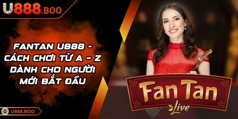 Fantan U888 - Cách Chơi Từ A – Z Dành Cho Người Mới Bắt Đầu 4 Fantan U888