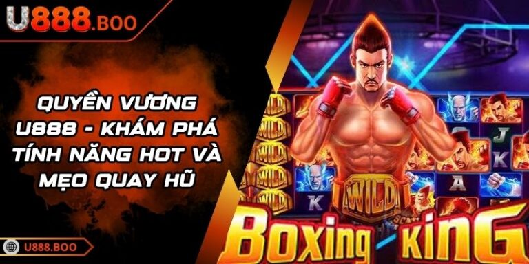 Quyền Vương U888 - Khám Phá Tính Năng Hot Và Mẹo Quay Hũ 1 Quyền Vương U888