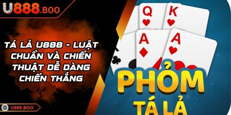Tá Lả U888 - Luật Chuẩn Và Chiến Thuật Dễ Dàng Chiến Thắng 7 Tá Lả U888