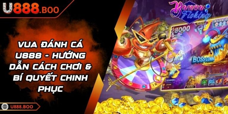 Vua Đánh Cá U888 - Hướng Dẫn Cách Chơi & Bí Quyết Chinh Phục 10 Vua Đánh Cá U888